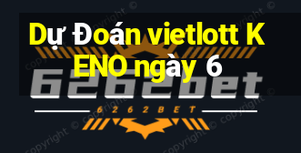 Dự Đoán vietlott KENO ngày 6