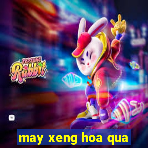 may xeng hoa qua