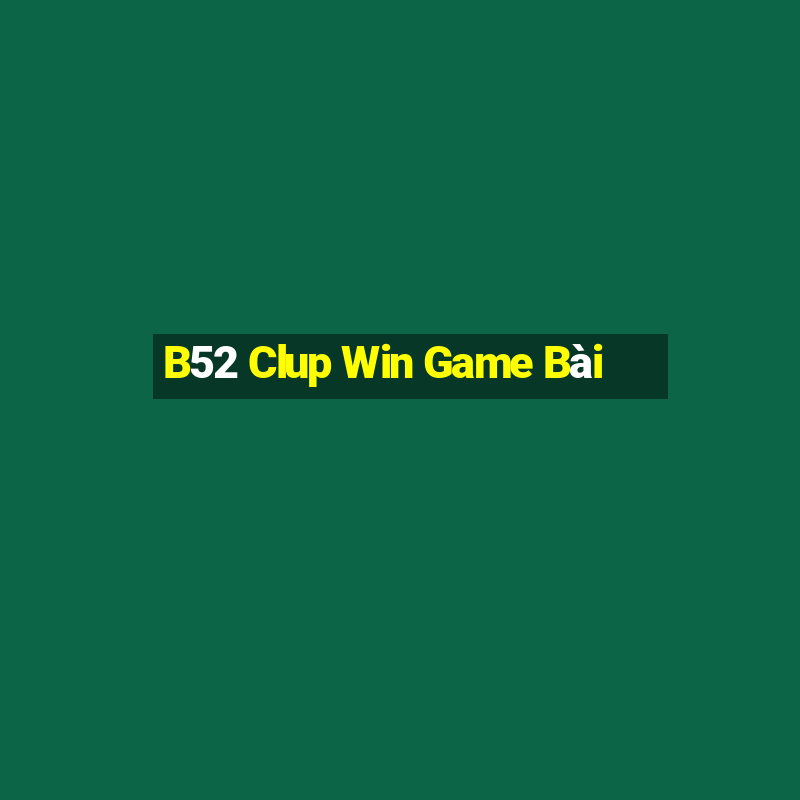 B52 Clup Win Game Bài