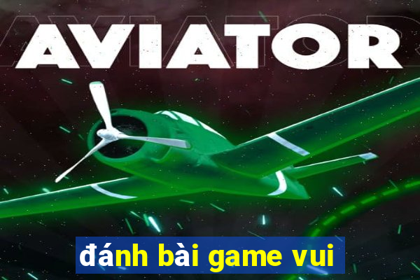 danh bai game vui