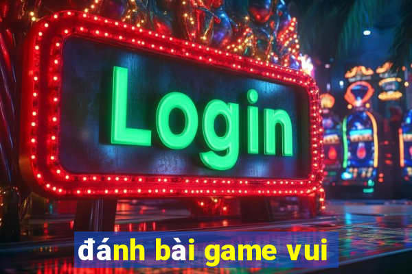 danh bai game vui