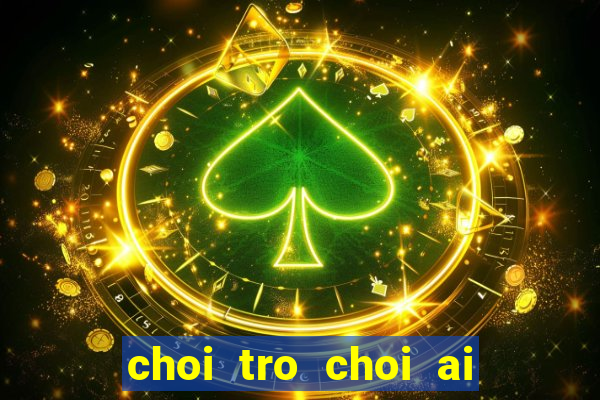 choi tro choi ai la trieu phu