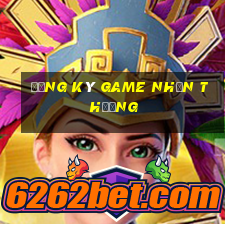 đăng ký game nhận thưởng