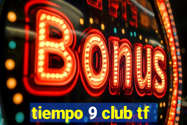 tiempo 9 club tf