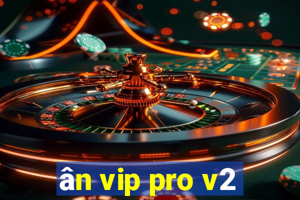 ân vip pro v2