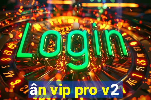 ân vip pro v2