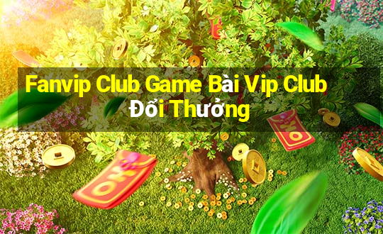 Fanvip Club Game Bài Vip Club Đổi Thưởng