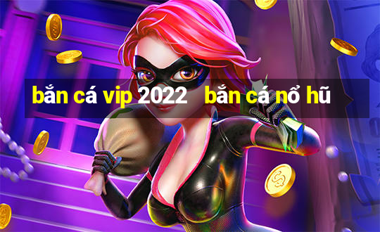 bắn cá vip 2022   bắn cá nổ hũ