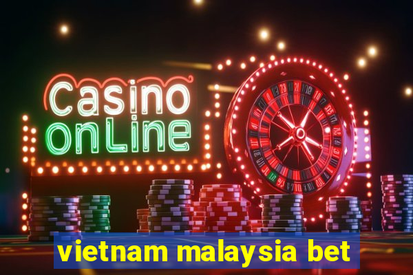 vietnam malaysia bet