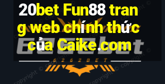 20bet Fun88 trang web chính thức của Caike.com