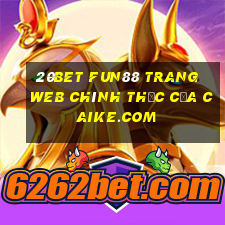 20bet Fun88 trang web chính thức của Caike.com