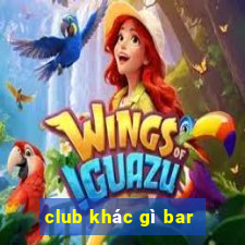 club khác gì bar