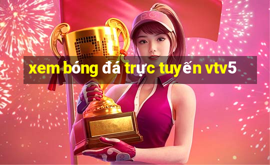 xem bóng đá trực tuyến vtv5