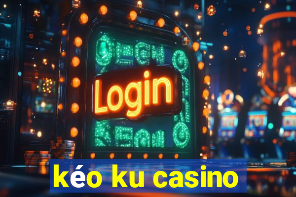 kéo ku casino