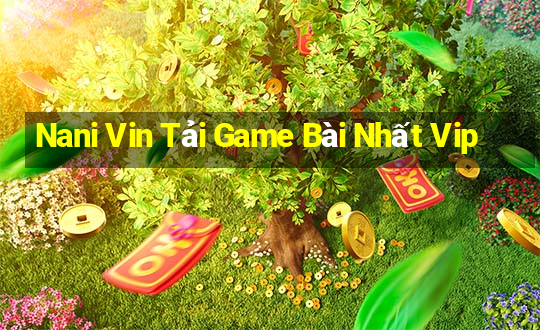 Nani Vin Tải Game Bài Nhất Vip