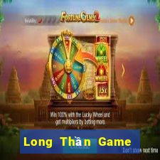 Long Thần Game The Bài Hay Nhất 2021