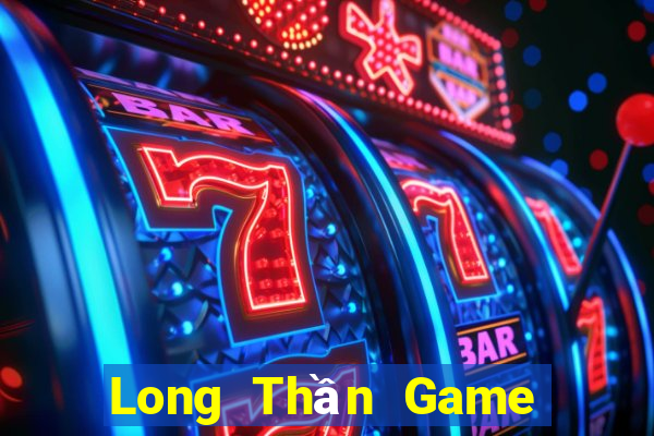 Long Thần Game The Bài Hay Nhất 2021