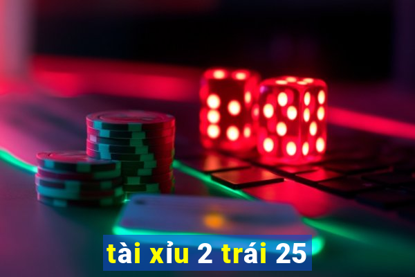 tài xỉu 2 trái 25