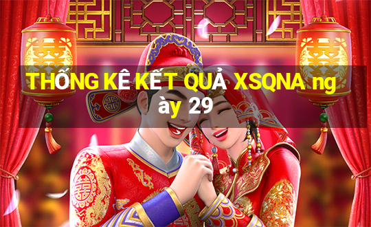 THỐNG KÊ KẾT QUẢ XSQNA ngày 29