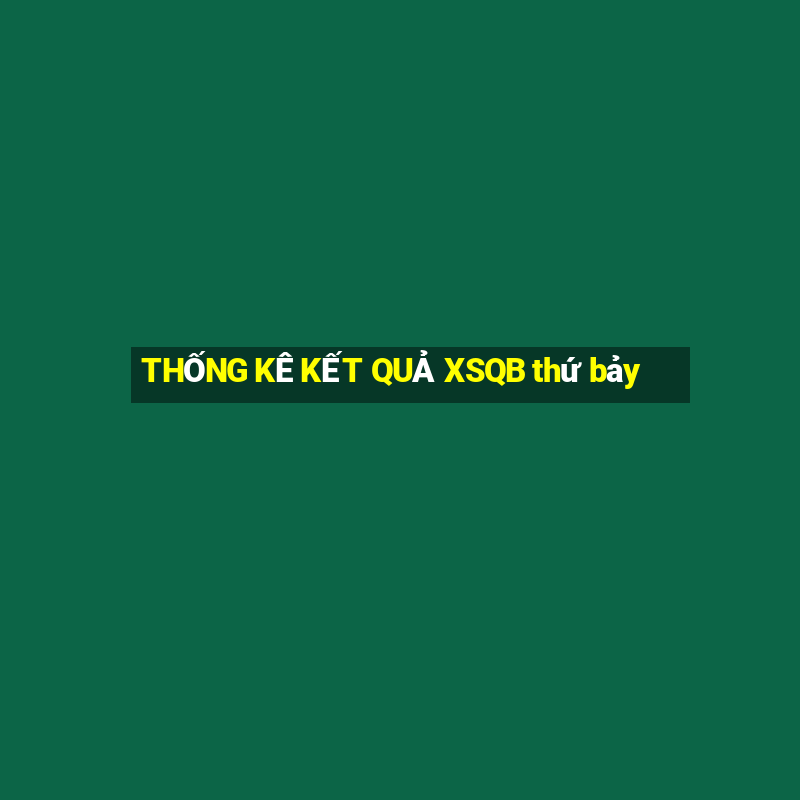 THỐNG KÊ KẾT QUẢ XSQB thứ bảy