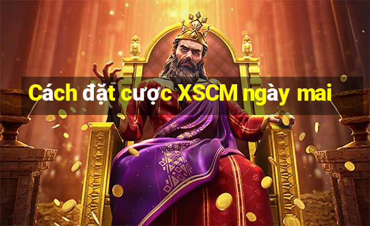 Cách đặt cược XSCM ngày mai