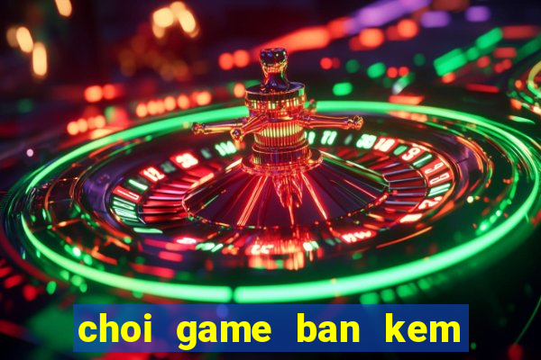 choi game ban kem o bai bien