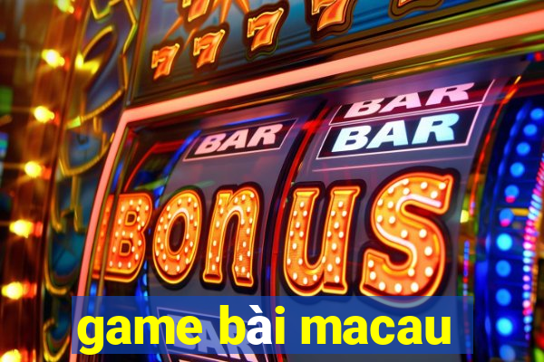 game bài macau