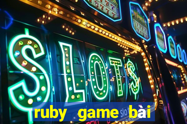 ruby game bài đỏi thưởng trang chủ