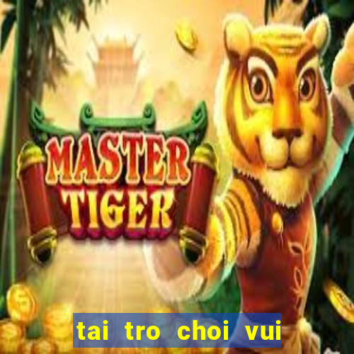 tai tro choi vui mien phi