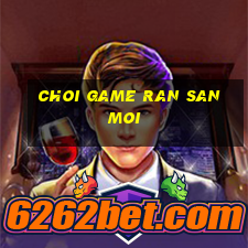 choi game ran san moi