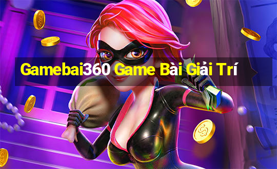 Gamebai360 Game Bài Giải Trí