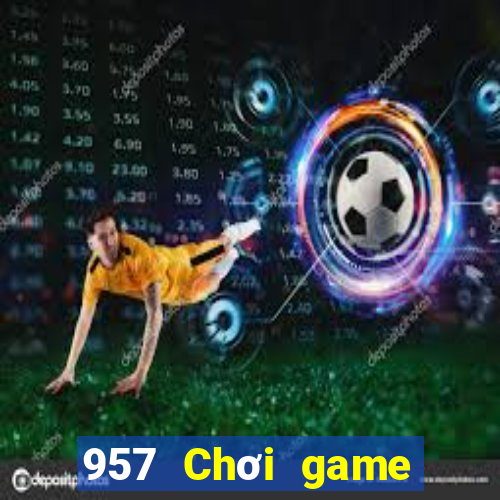 957 Chơi game bài thực tế