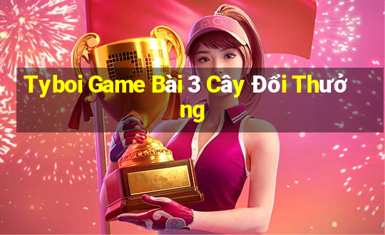 Tyboi Game Bài 3 Cây Đổi Thưởng