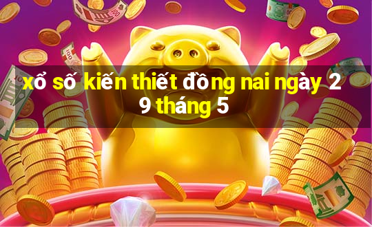 xổ số kiến thiết đồng nai ngày 29 tháng 5