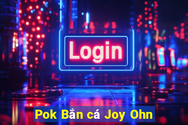 Pok Bắn cá Joy Ohn