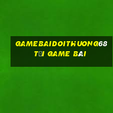 Gamebaidoithuong68 Tải Game Bài