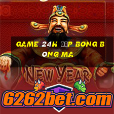 game 24h đập bong bóng ma