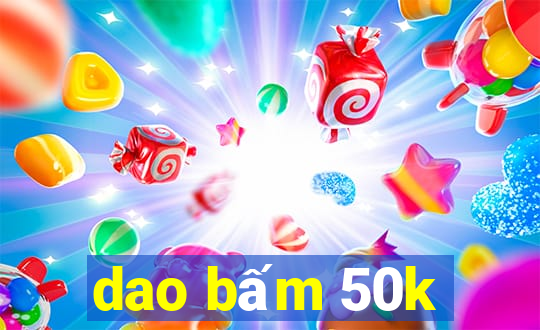 dao bấm 50k