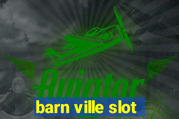 barn ville slot