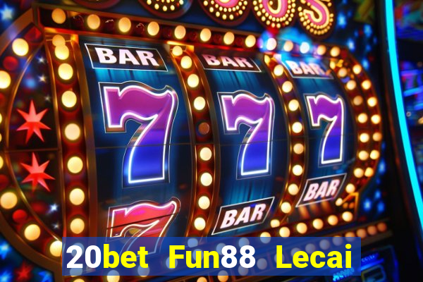 20bet Fun88 Lecai thành công