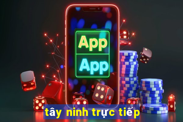 tây ninh trực tiếp