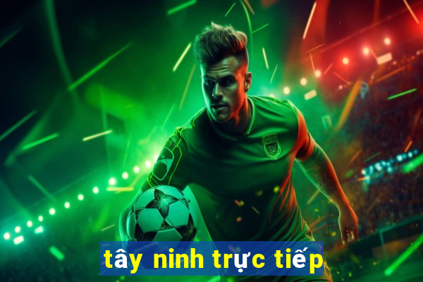 tây ninh trực tiếp