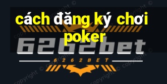 cách đăng ký chơi poker