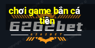 choi game ban ca tien