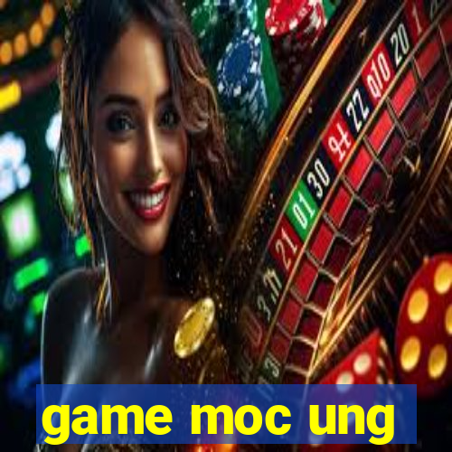 game moc ung