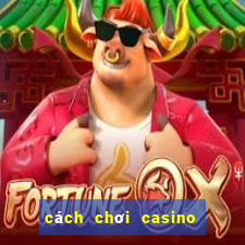 cách chơi casino trực tuyến