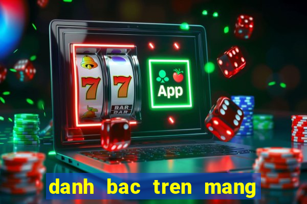 danh bac tren mang moi nhat