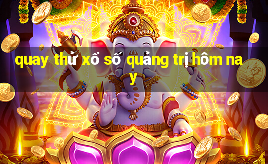 quay thử xổ số quảng trị hôm nay