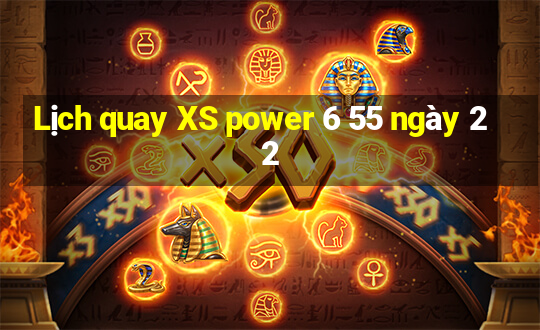 Lịch quay XS power 6 55 ngày 22