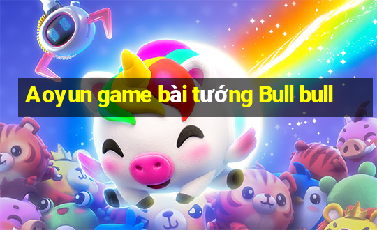 Aoyun game bài tướng Bull bull